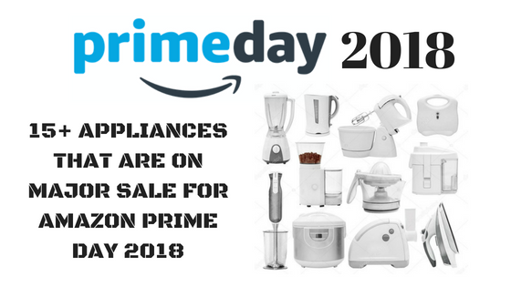 13+ APPLIANCES THAT ARE ON MAJOR SALE FOR AMAZON PRIME DAY 2018