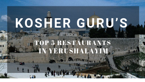Kosher Guru’s Top 5 Restaurants in Jerusalem
